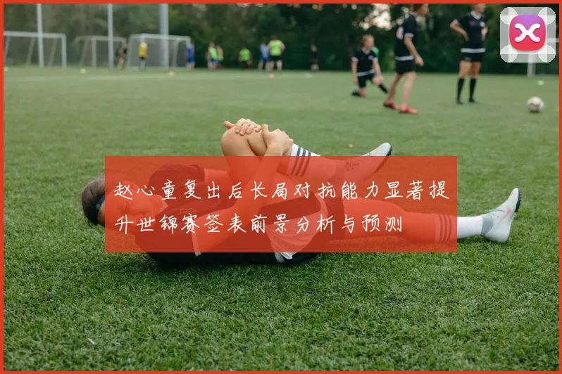 赵心童复出后长局对抗能力显著提升世锦赛签表前景分析与预测